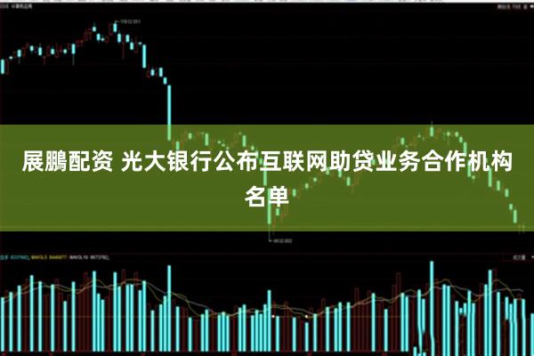 展鵬配资 光大银行公布互联网助贷业务合作机构名单